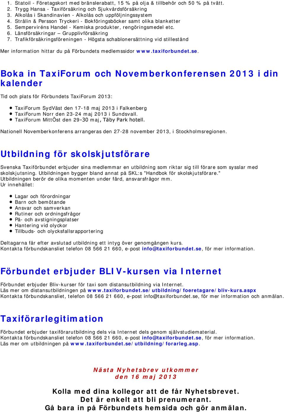 Länsförsäkringar Grupplivförsäkring 7. Trafikförsäkringsföreningen - Högsta schablonersättning vid stillestånd Mer information hittar du på Förbundets medlemssidor www.taxiforbundet.se.