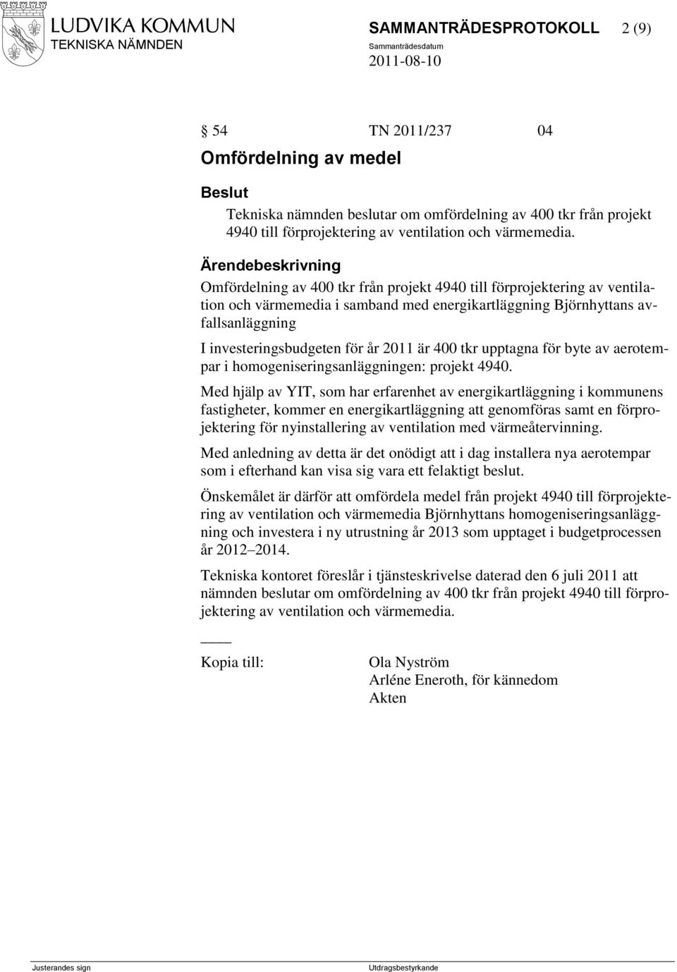 för år 2011 är 400 tkr upptagna för byte av aerotempar i homogeniseringsanläggningen: projekt 4940.