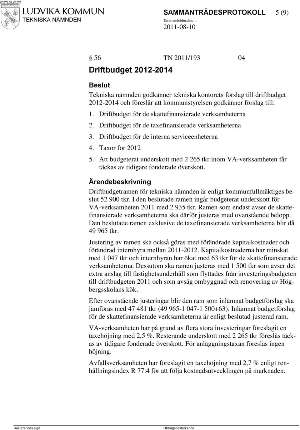 Att budgeterat underskott med 2 265 tkr inom VA-verksamheten får täckas av tidigare fonderade överskott.