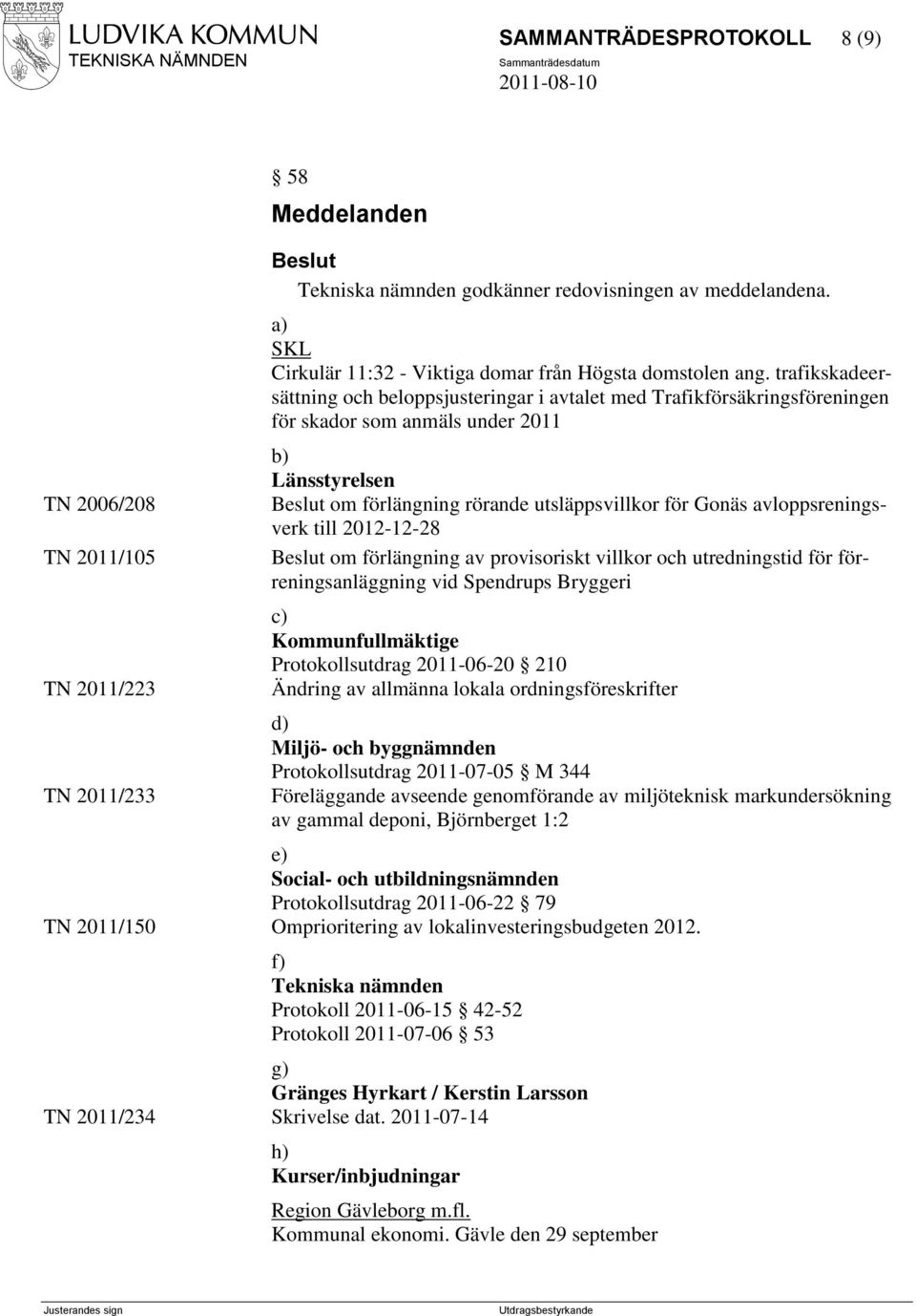 trafikskadeersättning och beloppsjusteringar i avtalet med Trafikförsäkringsföreningen för skador som anmäls under 2011 b) Länsstyrelsen om förlängning rörande utsläppsvillkor för Gonäs