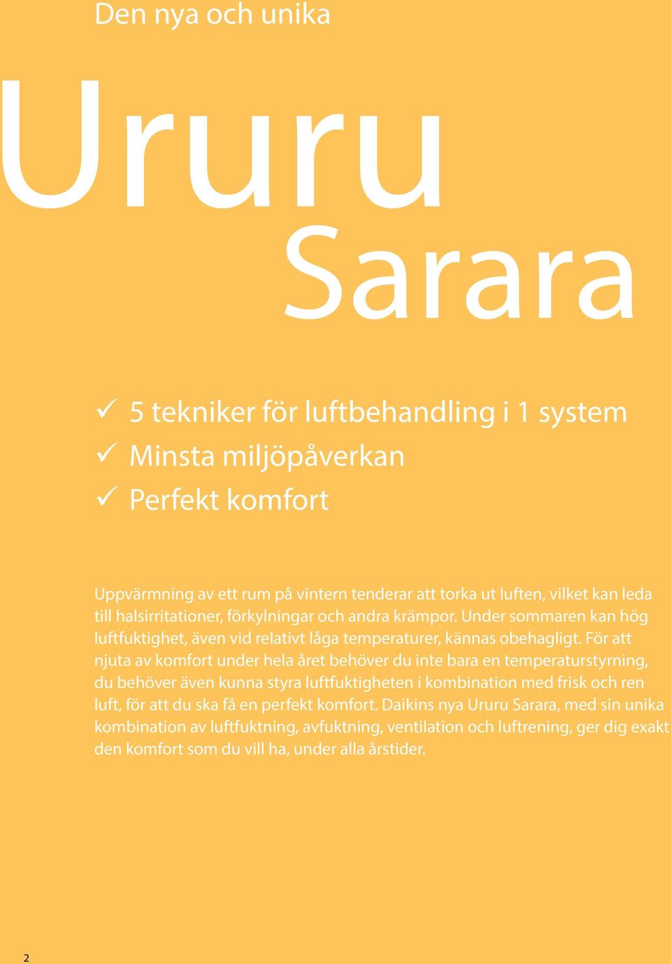 För att njuta av komfort under hela året behöver du inte bara en temperaturstyrning, du behöver även kunna styra luftfuktigheten i kombination med frisk och ren luft, för att du