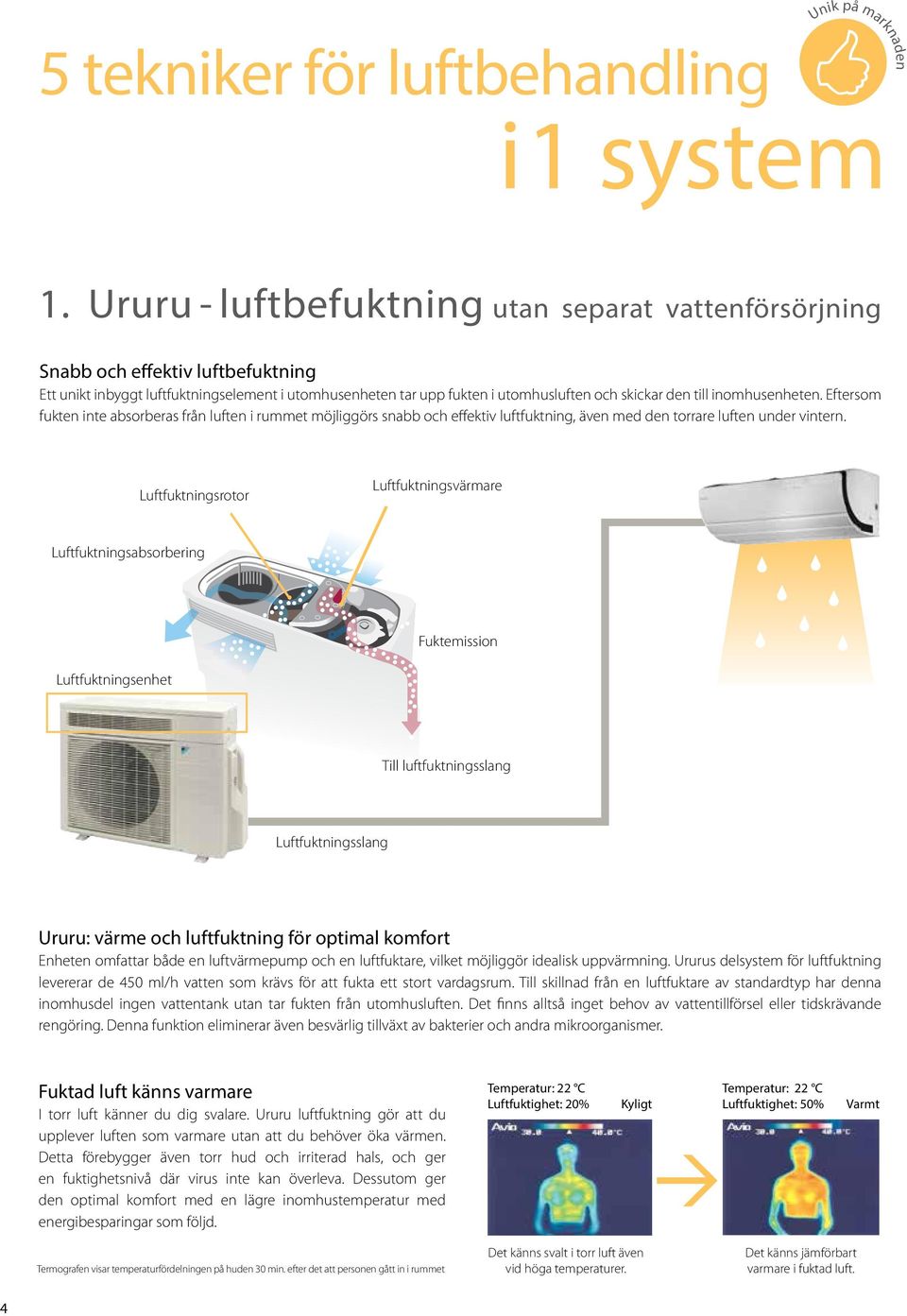 inomhusenheten. Eftersom fukten inte absorberas från luften i rummet möjliggörs snabb och effektiv luftfuktning, även med den torrare luften under vintern.