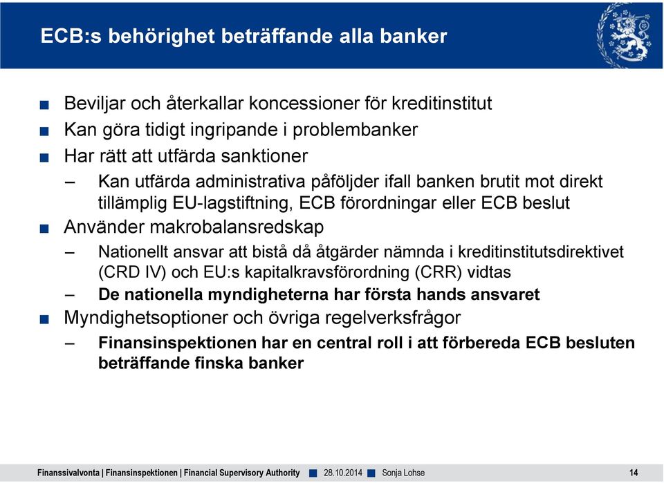 makrobalansredskap Nationellt ansvar att bistå då åtgärder nämnda i kreditinstitutsdirektivet (CRD IV) och EU:s kapitalkravsförordning (CRR) vidtas De nationella