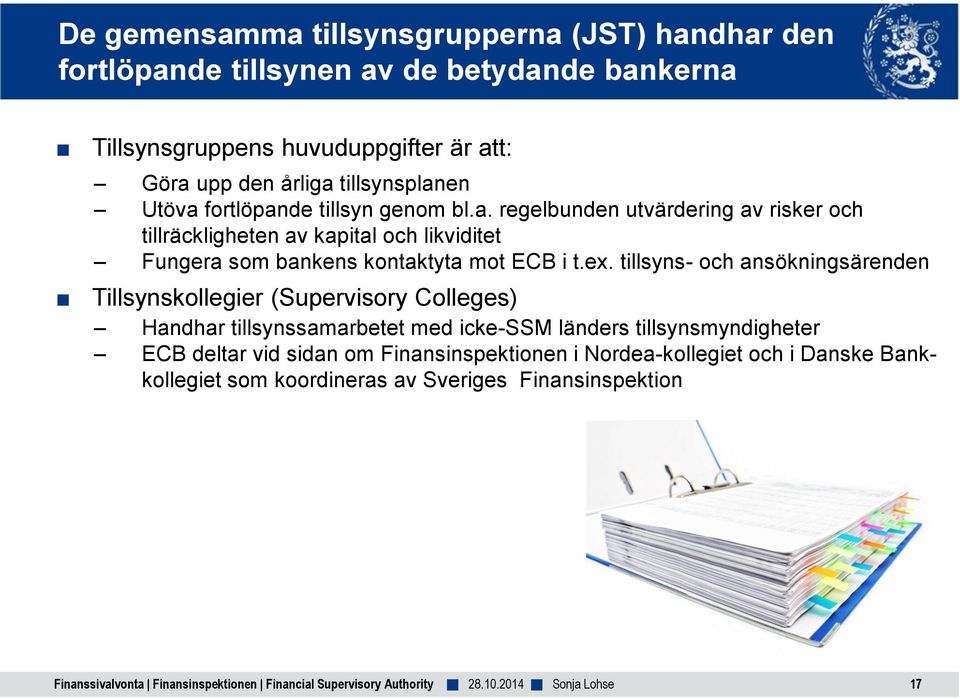 tillsyns- och ansökningsärenden Tillsynskollegier (Supervisory Colleges) Handhar tillsynssamarbetet med icke-ssm länders tillsynsmyndigheter ECB deltar vid sidan om