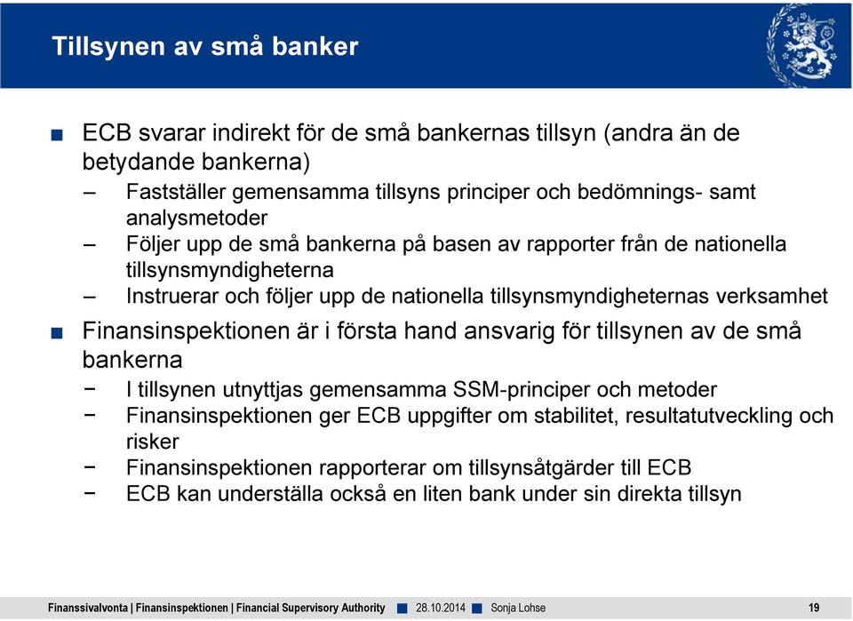 verksamhet Finansinspektionen är i första hand ansvarig för tillsynen av de små bankerna I tillsynen utnyttjas gemensamma SSM-principer och metoder Finansinspektionen ger