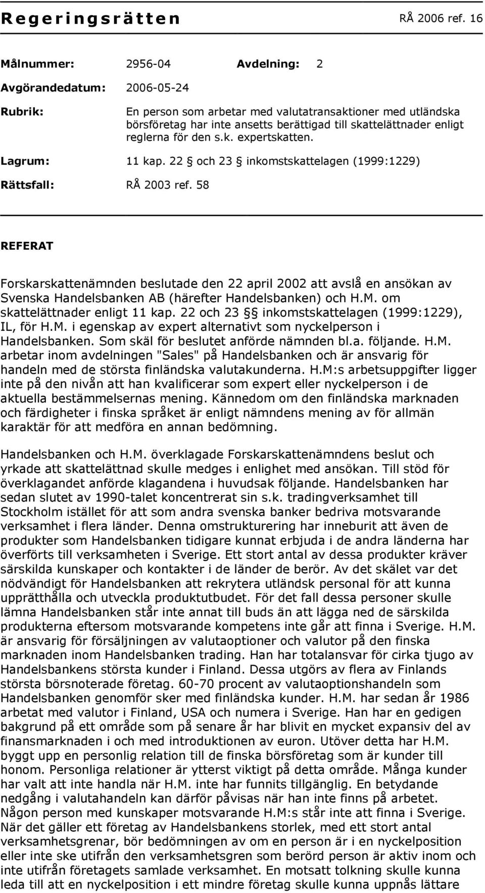 reglerna för den s.k. expertskatten. Lagrum: 11 kap. 22 och 23 inkomstskattelagen (1999:1229) Rättsfall: RÅ 2003 ref.