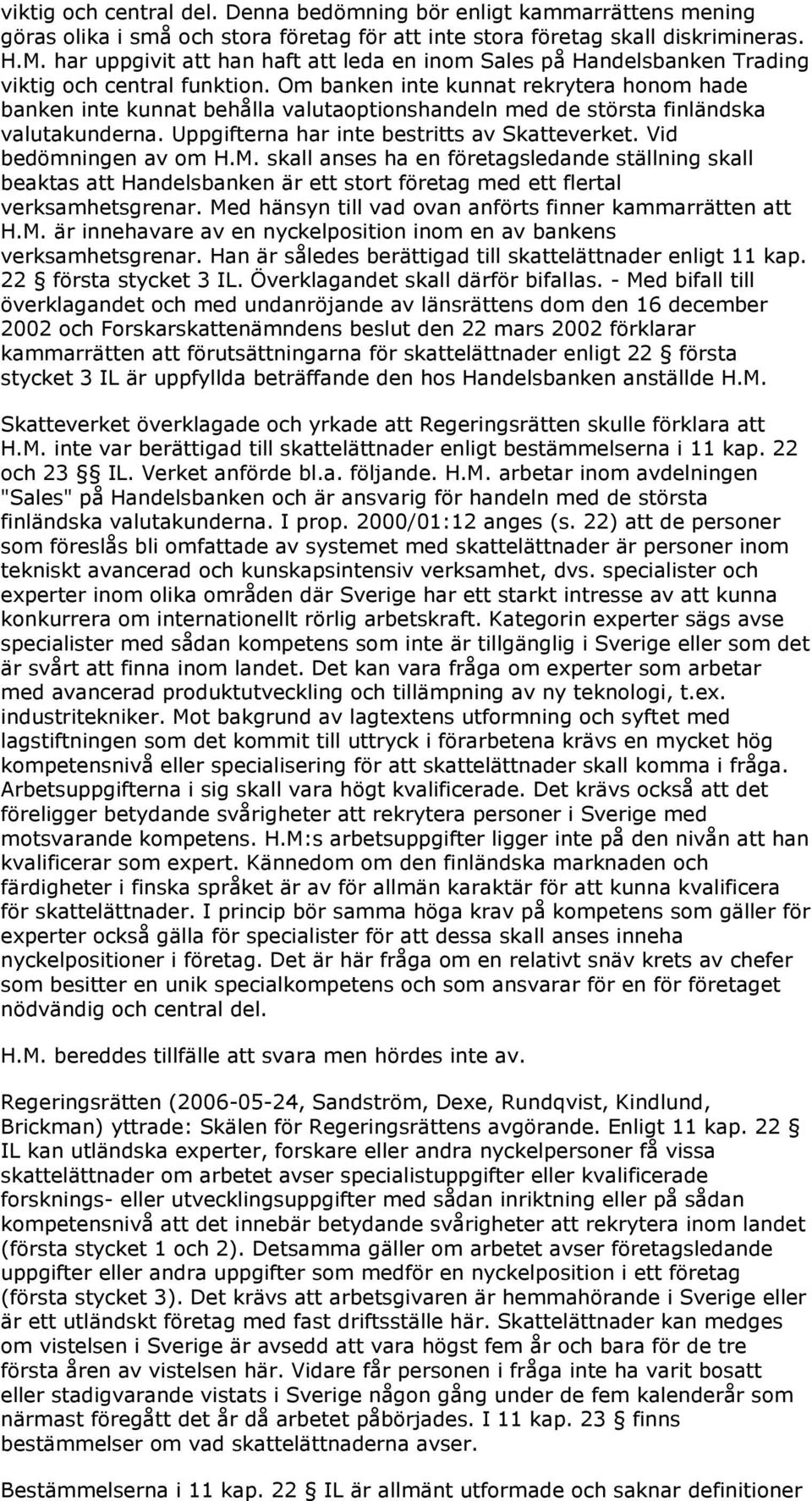 Om banken inte kunnat rekrytera honom hade banken inte kunnat behålla valutaoptionshandeln med de största finländska valutakunderna. Uppgifterna har inte bestritts av Skatteverket.