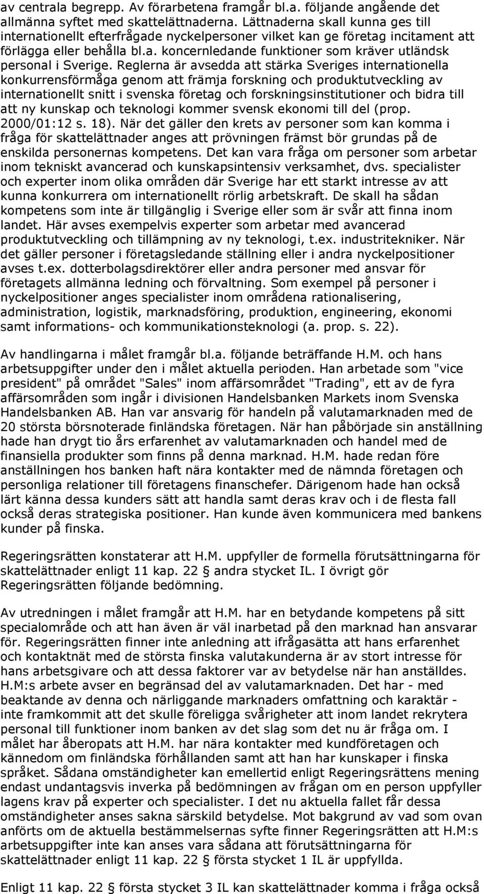 Reglerna är avsedda att stärka Sveriges internationella konkurrensförmåga genom att främja forskning och produktutveckling av internationellt snitt i svenska företag och forskningsinstitutioner och