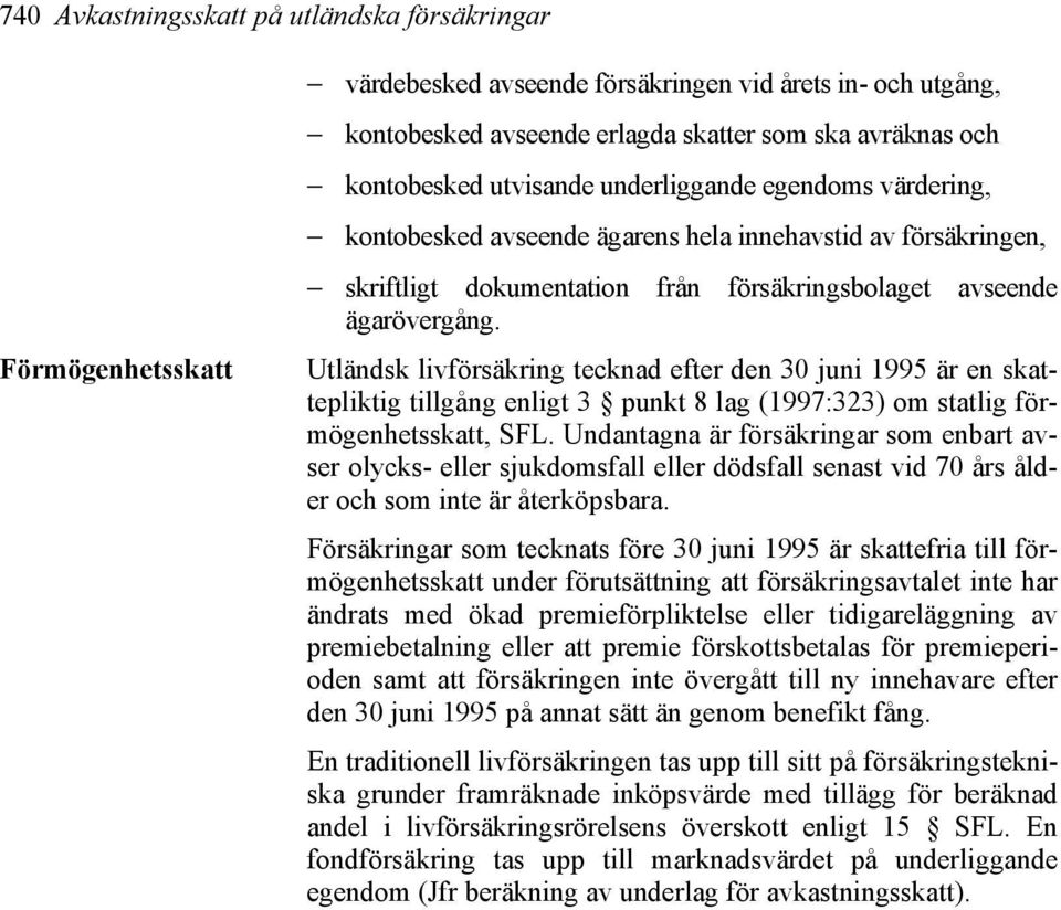 Utländsk livförsäkring tecknad efter den 30 juni 1995 är en skattepliktig tillgång enligt 3 punkt 8 lag (1997:323) om statlig förmögenhetsskatt, SFL.