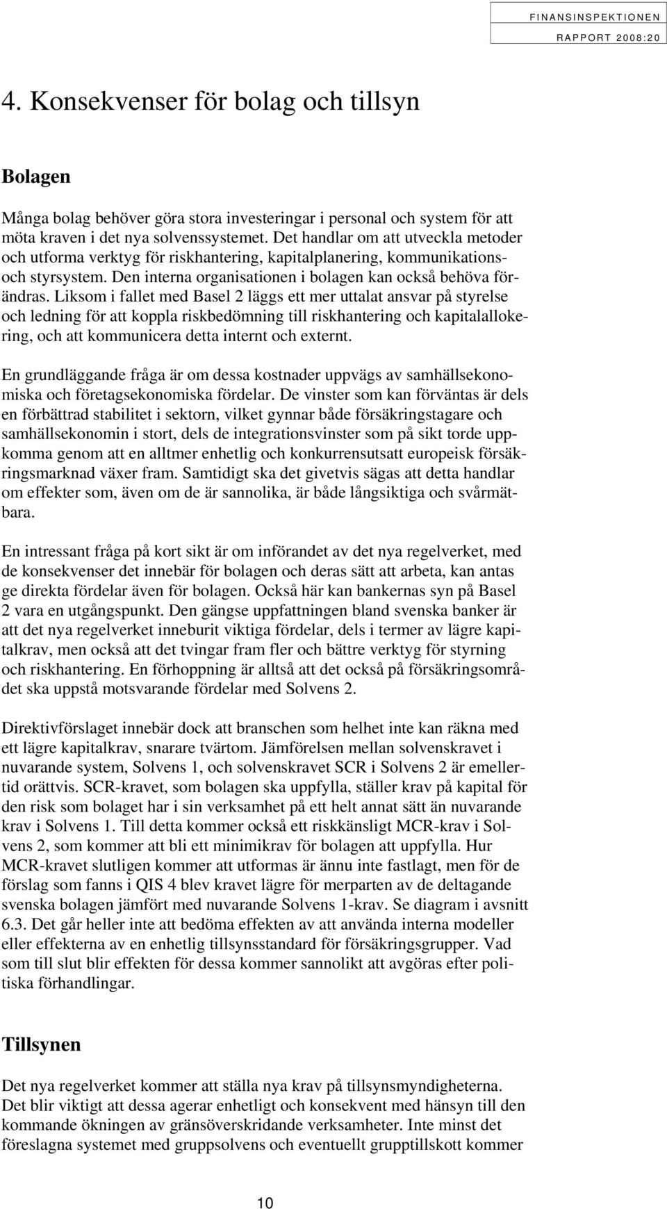 Liksom i fallet med Basel 2 läggs ett mer uttalat ansvar på styrelse och ledning för att koppla riskbedömning till riskhantering och kapitalallokering, och att kommunicera detta internt och externt.