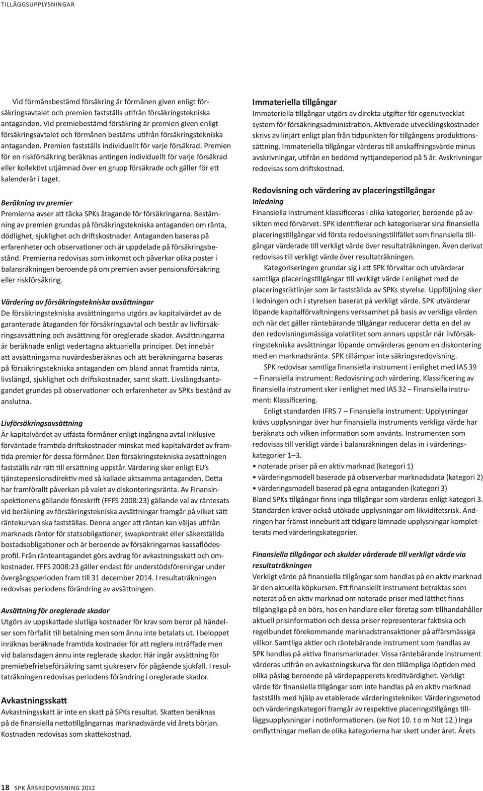 Premien för en riskförsäkring beräknas antingen individuellt för varje försäkrad eller kollektivt utjämnad över en grupp försäkrade och gäller för ett kalenderår i taget.