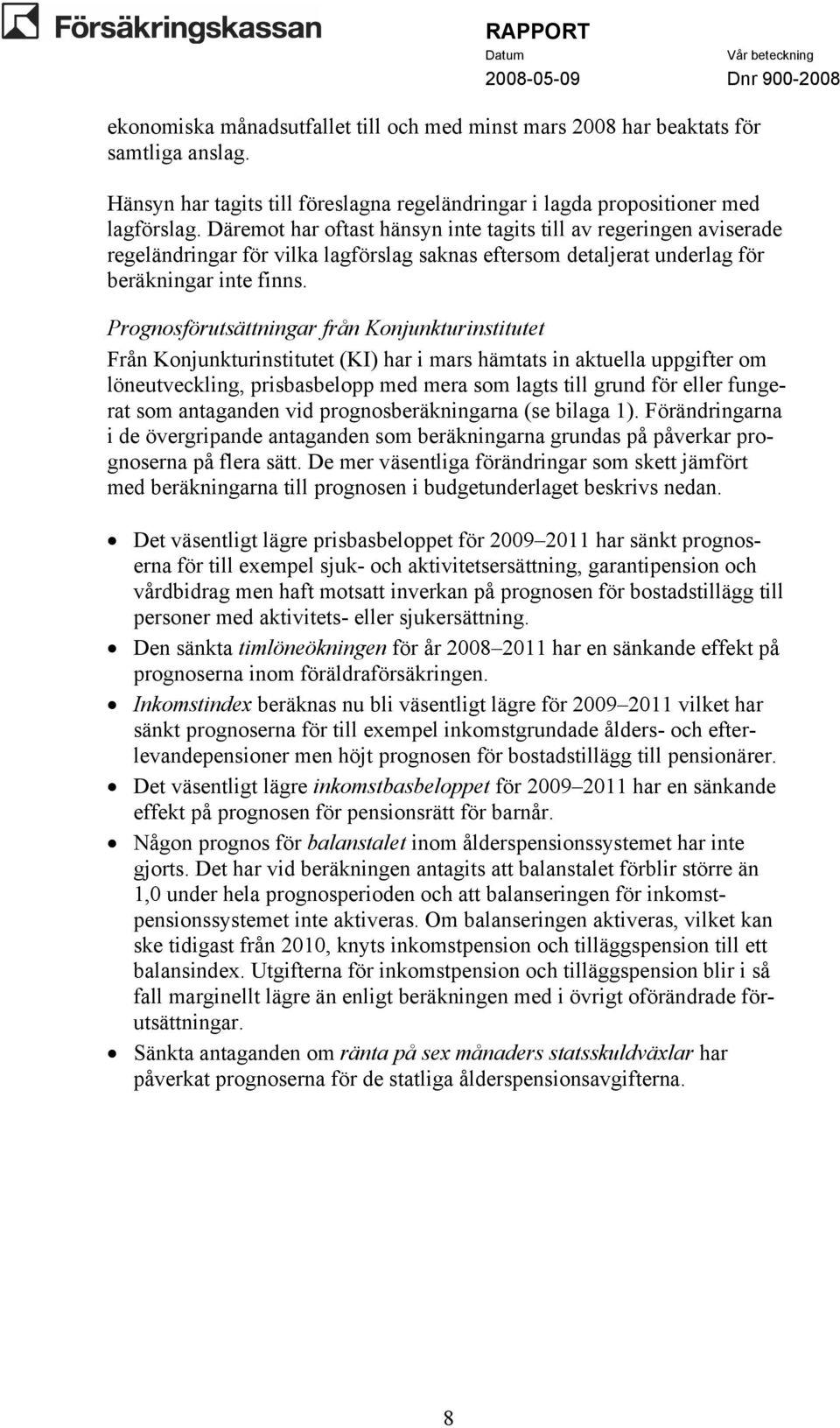 Prognosförutsättningar från Konjunkturinstitutet Från Konjunkturinstitutet (KI) har i mars hämtats in aktuella uppgifter om löneutveckling, prisbasbelopp med mera som lagts till grund för eller