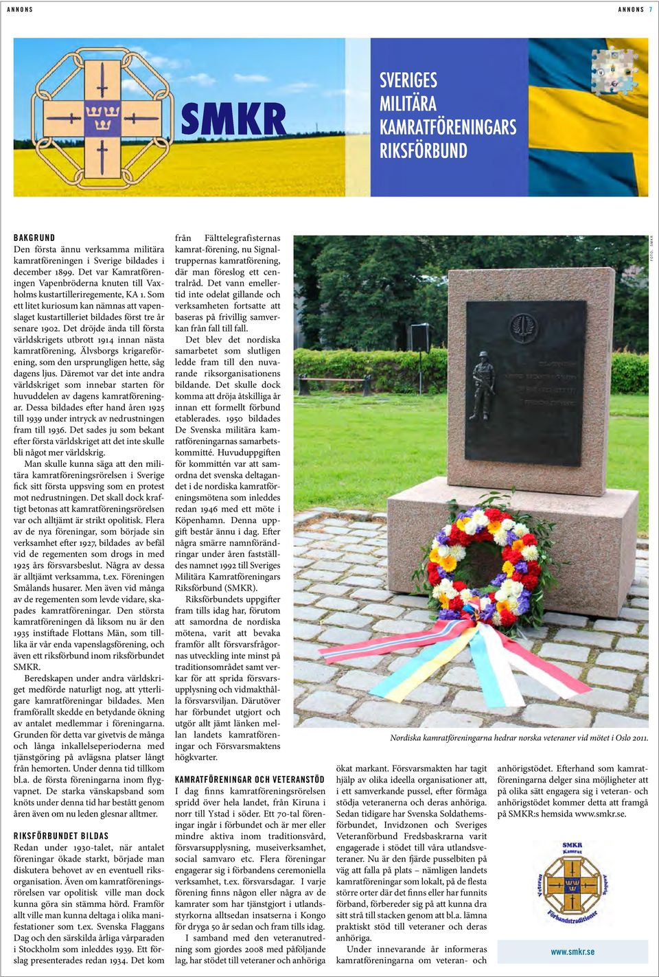Det dröjde ända till första världskrigets utbrott 1914 innan nästa kamratförening, Älvsborgs krigareförening, som den ursprungligen hette, såg dagens ljus.