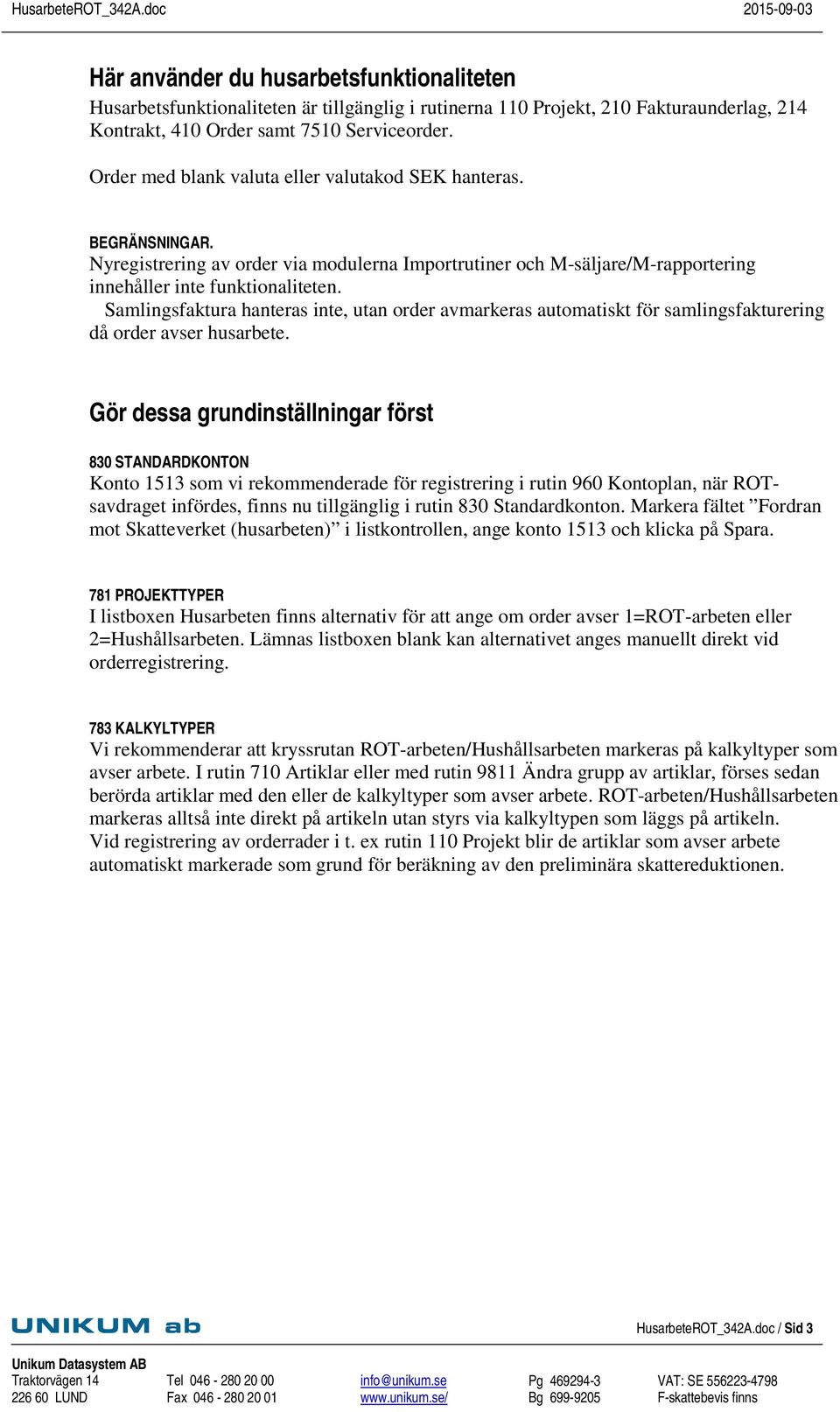 Samlingsfaktura hanteras inte, utan order avmarkeras automatiskt för samlingsfakturering då order avser husarbete.