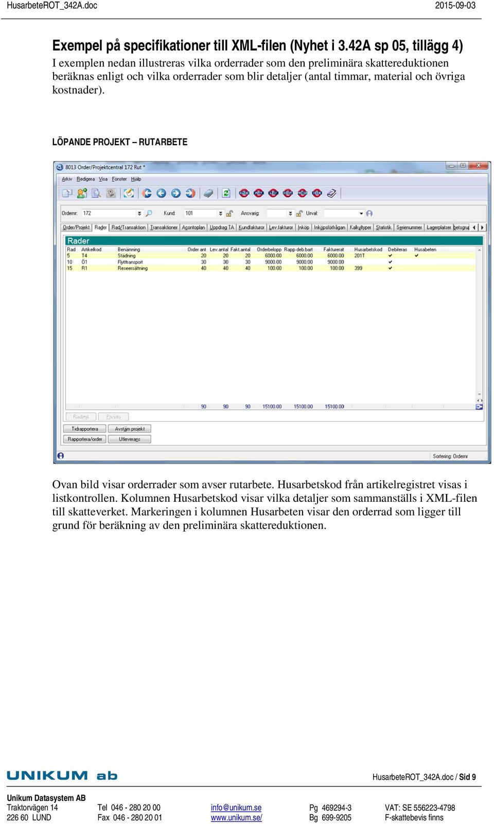 (antal timmar, material och övriga kostnader). LÖPANDE PROJEKT RUTARBETE Ovan bild visar orderrader som avser rutarbete.