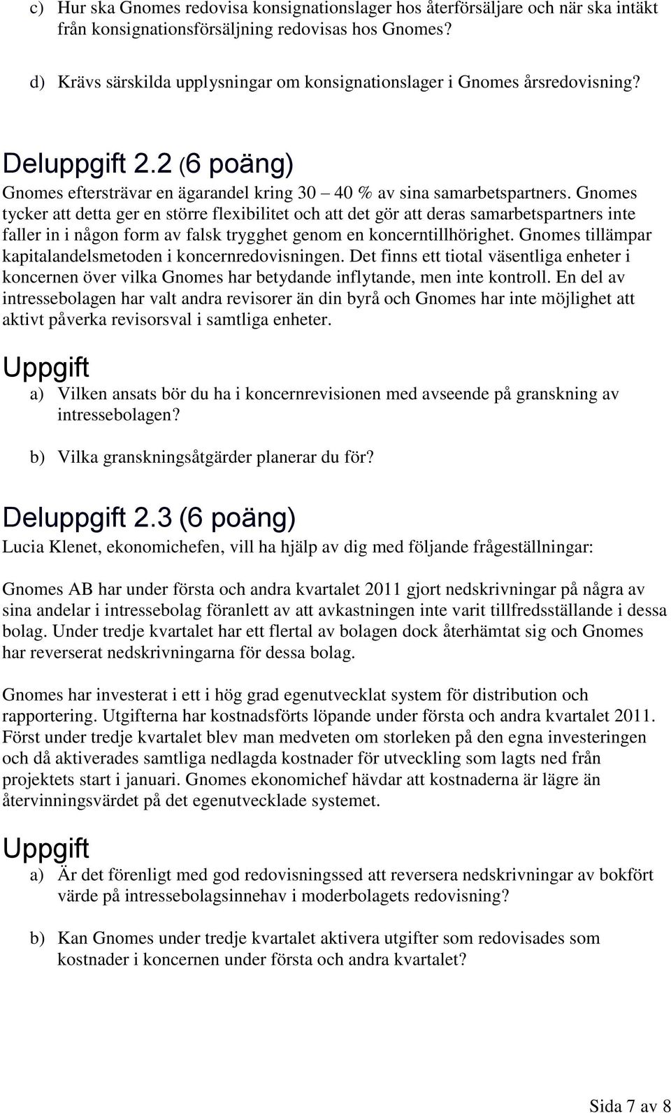 Gnomes tycker att detta ger en större flexibilitet och att det gör att deras samarbetspartners inte faller in i någon form av falsk trygghet genom en koncerntillhörighet.