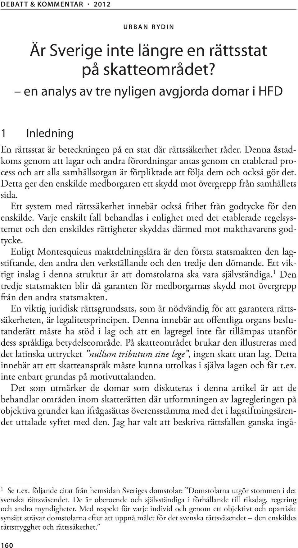 Detta ger den enskilde medborgaren ett skydd mot övergrepp från samhällets sida. Ett system med rättssäkerhet innebär också frihet från godtycke för den enskilde.