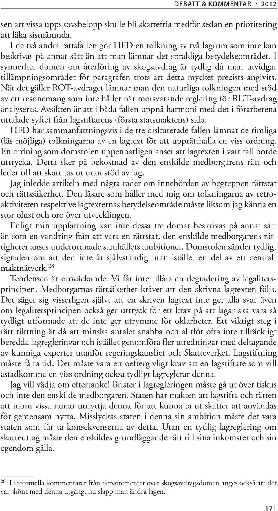 I synnerhet domen om återföring av skogsavdrag är tydlig då man utvidgar tillämpningsområdet för paragrafen trots att detta mycket precists angivits.
