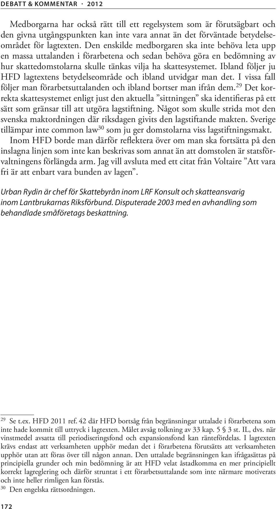 Ibland följer ju HFD lagtextens betydelseområde och ibland utvidgar man det. I vissa fall följer man förarbetsuttalanden och ibland bortser man ifrån dem.