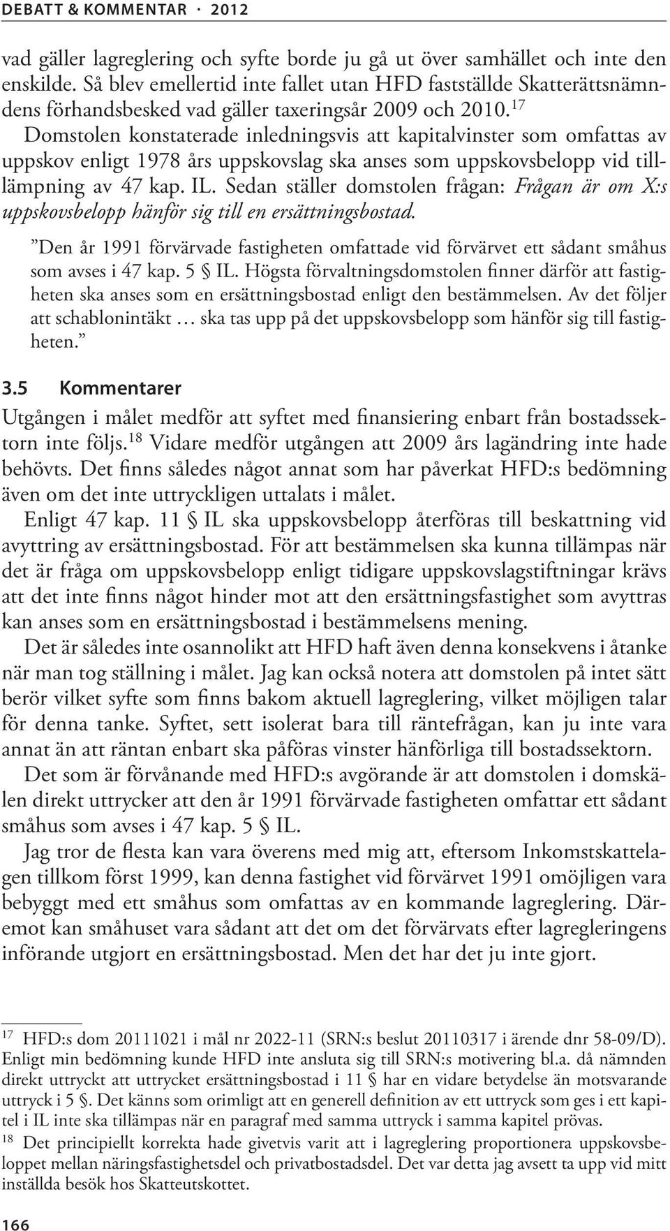 17 Domstolen konstaterade inledningsvis att kapitalvinster som omfattas av uppskov enligt 1978 års uppskovslag ska anses som uppskovsbelopp vid tilllämpning av 47 kap. IL.