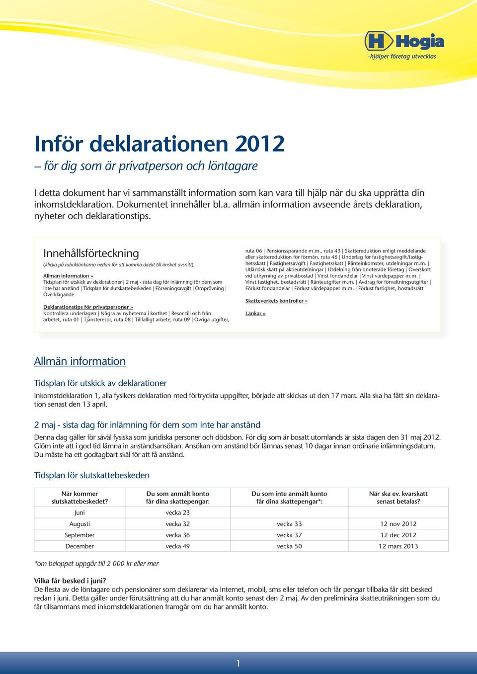 Innehållsförteckning (klicka på rubriklänkarna nedan för att komma direkt till önskat avsnitt) Allmän information» Tidsplan för utskick av deklarationer 2 maj - sista dag för inlämning för dem som