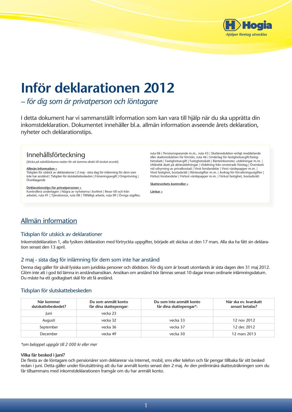 Innehållsförteckning (klicka på rubriklänkarna nedan för att komma direkt till önskat avsnitt) Allmän information» Tidsplan för utskick av deklarationer 2 maj - sista dag för inlämning för dem som