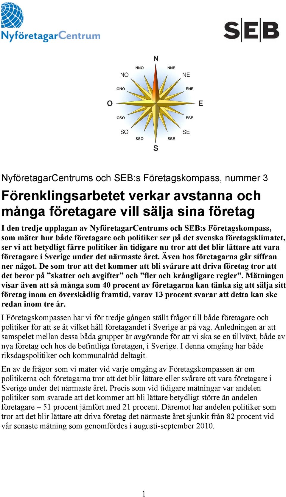 Sverige under det närmaste året. Även hos företagarna går siffran ner något.