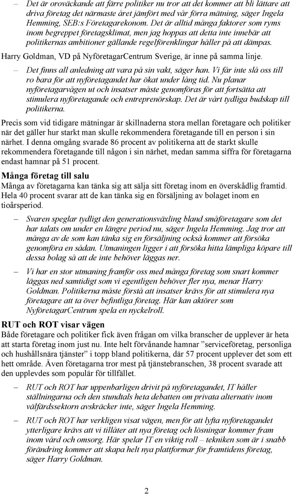 Harry Goldman, VD på NyföretagarCentrum Sverige, är inne på samma linje. Det finns all anledning att vara på sin vakt, säger han.