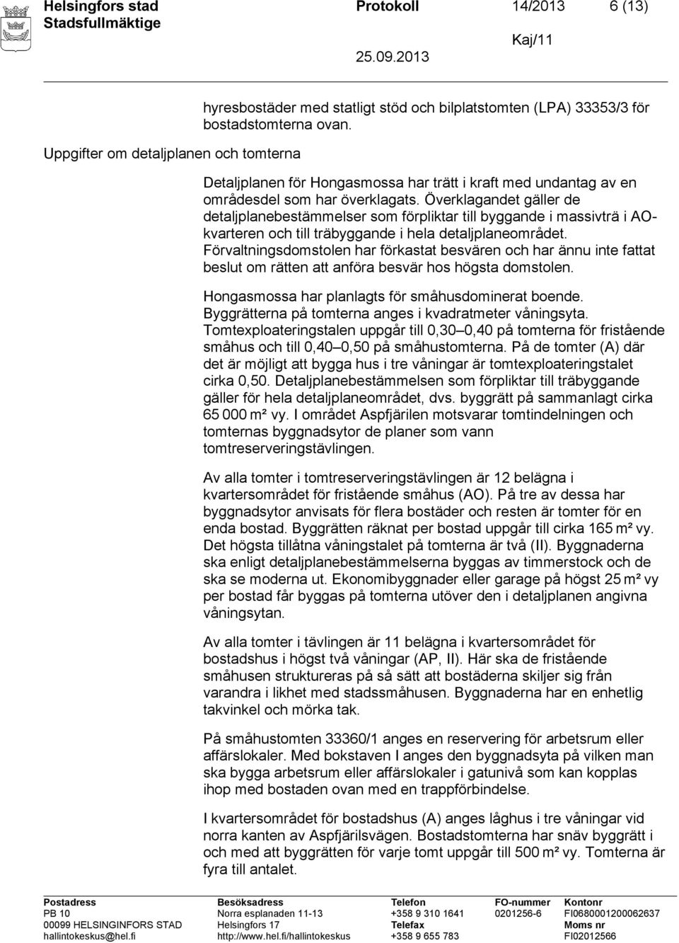 Överklagandet gäller de detaljplanebestämmelser som förpliktar till byggande i massivträ i AOkvarteren och till träbyggande i hela detaljplaneområdet.