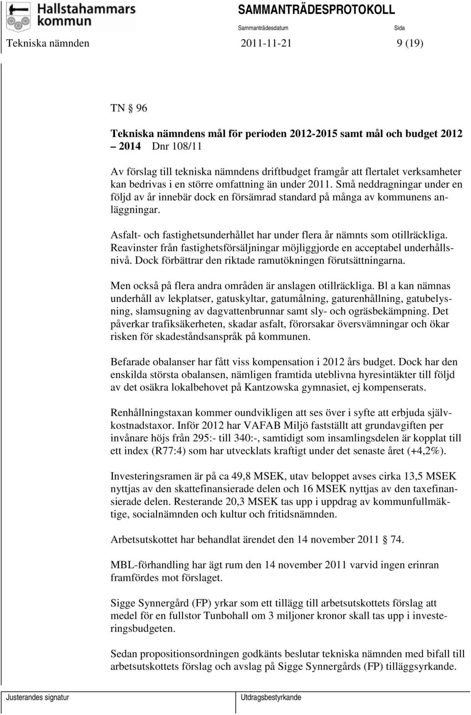 Asfalt- och fastighetsunderhållet har under flera år nämnts som otillräckliga. Reavinster från fastighetsförsäljningar möjliggjorde en acceptabel underhållsnivå.