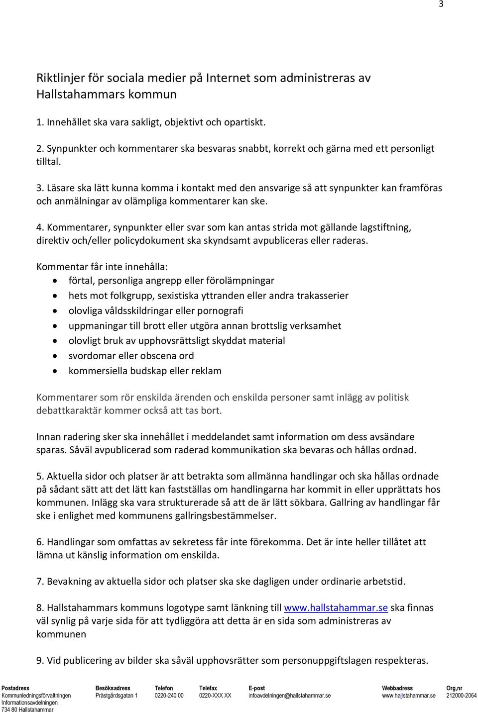 Läsare ska lätt kunna komma i kontakt med den ansvarige så att synpunkter kan framföras och anmälningar av olämpliga kommentarer kan ske. 4.