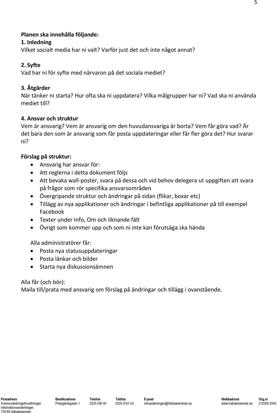 Vem är ansvarig om den huvudansvariga är borta? Vem får göra vad? Är det bara den som är ansvarig som får posta uppdateringar eller får fler göra det? Hur svarar ni?