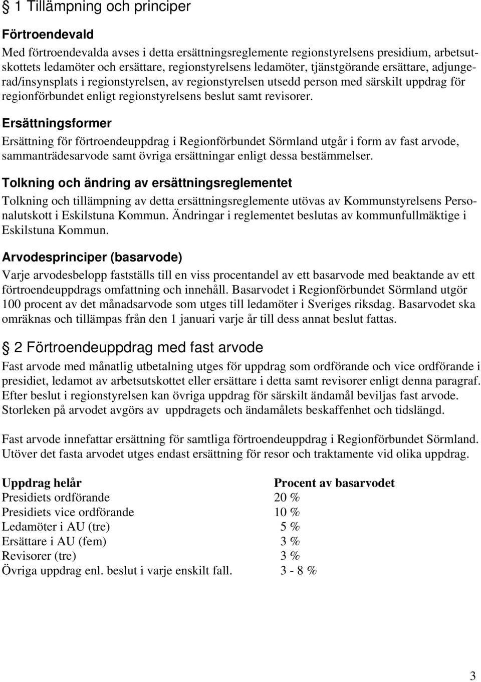 Ersättningsformer Ersättning för förtroendeuppdrag i Regionförbundet Sörmland utgår i form av fast arvode, sammanträdesarvode samt övriga ersättningar enligt dessa bestämmelser.