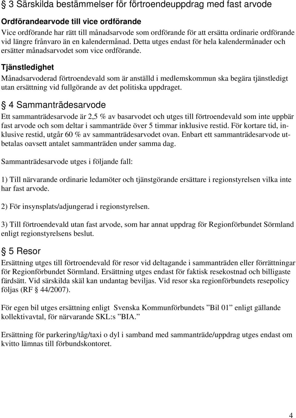 Tjänstledighet Månadsarvoderad förtroendevald som är anställd i medlemskommun ska begära tjänstledigt utan ersättning vid fullgörande av det politiska uppdraget.