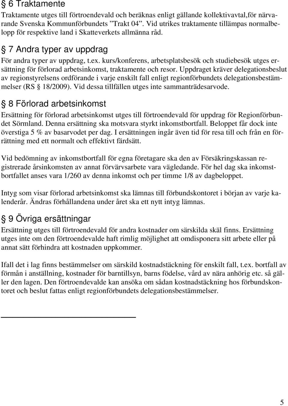 kurs/konferens, arbetsplatsbesök och studiebesök utges ersättning för förlorad arbetsinkomst, traktamente och resor.