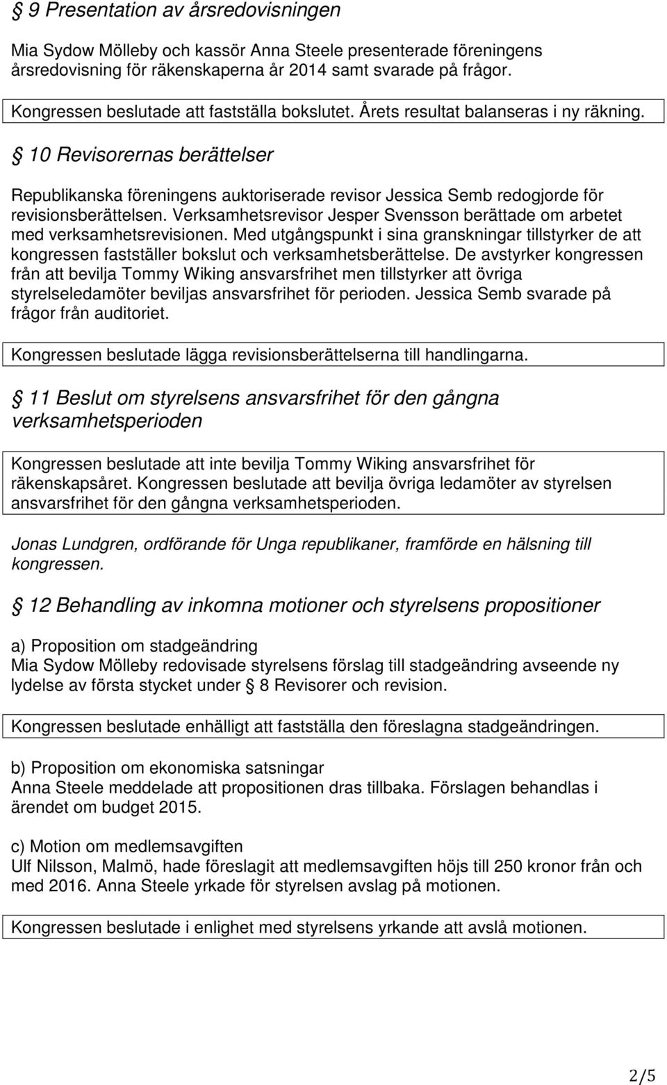 10 Revisorernas berättelser Republikanska föreningens auktoriserade revisor Jessica Semb redogjorde för revisionsberättelsen.