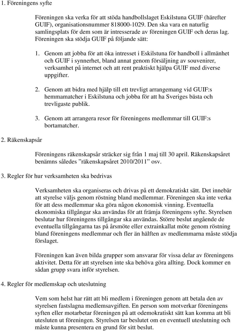 Genom att jobba för att öka intresset i Eskilstuna för handboll i allmänhet och GUIF i synnerhet, bland annat genom försäljning av souvenirer, verksamhet på internet och att rent praktiskt hjälpa