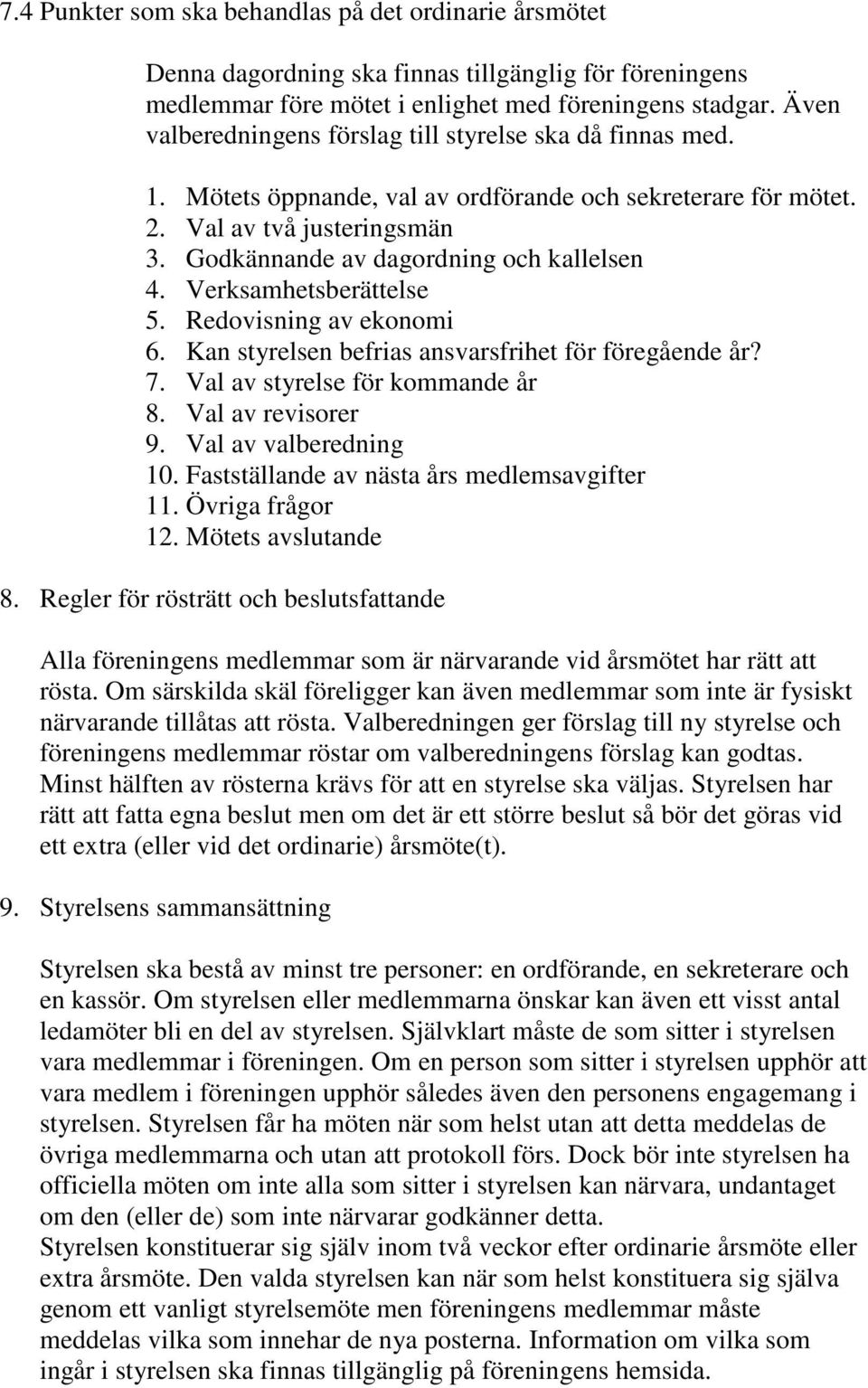 Verksamhetsberättelse 5. Redovisning av ekonomi 6. Kan styrelsen befrias ansvarsfrihet för föregående år? 7. Val av styrelse för kommande år 8. Val av revisorer 9. Val av valberedning 10.