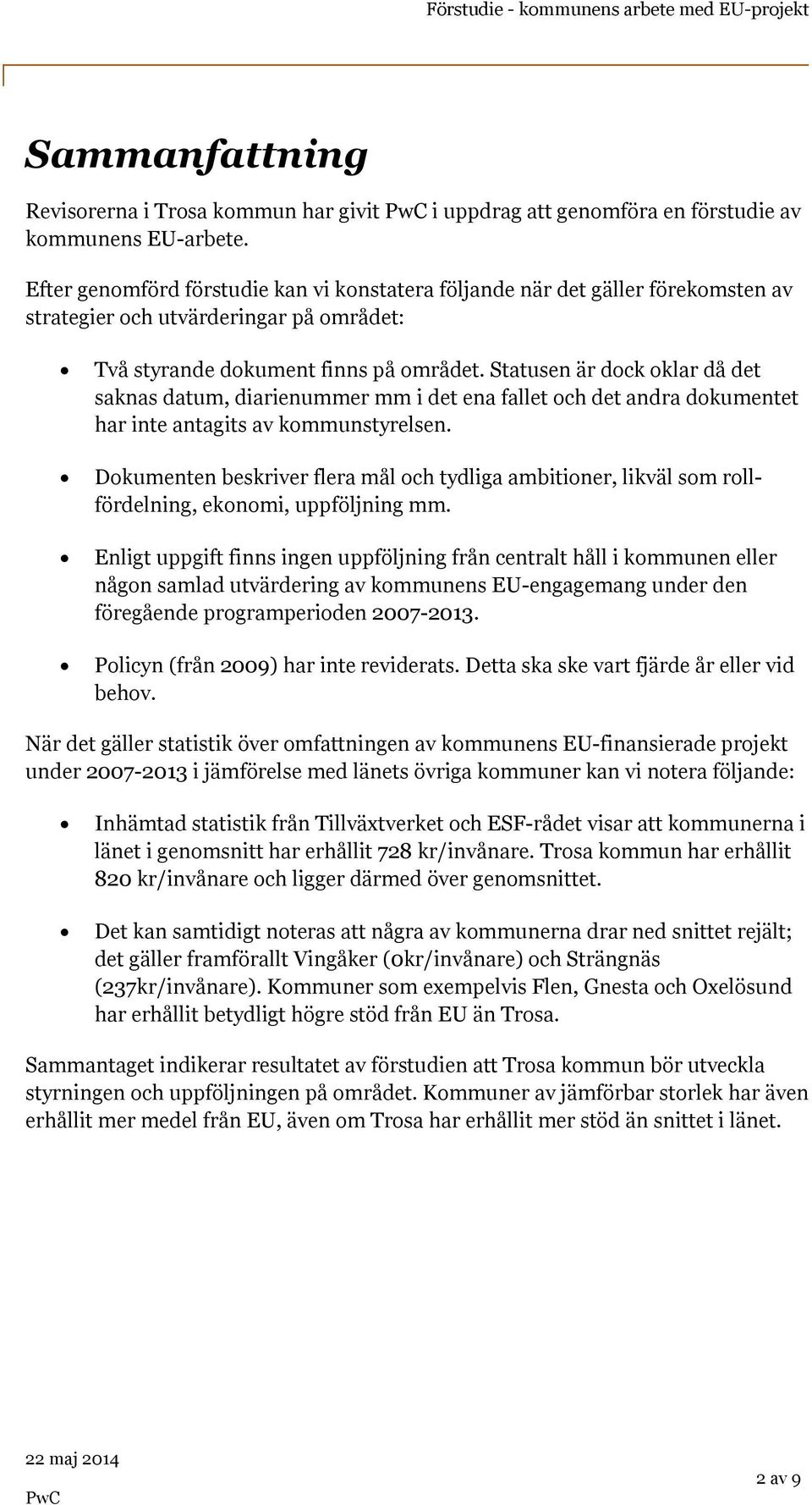 Statusen är dock oklar då det saknas datum, diarienummer mm i det ena fallet och det andra dokumentet har inte antagits av kommunstyrelsen.