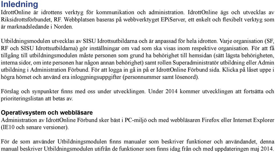 Utbildningsmodulen utvecklas av SISU Idrottsutbildarna och är anpassad för hela idrotten.