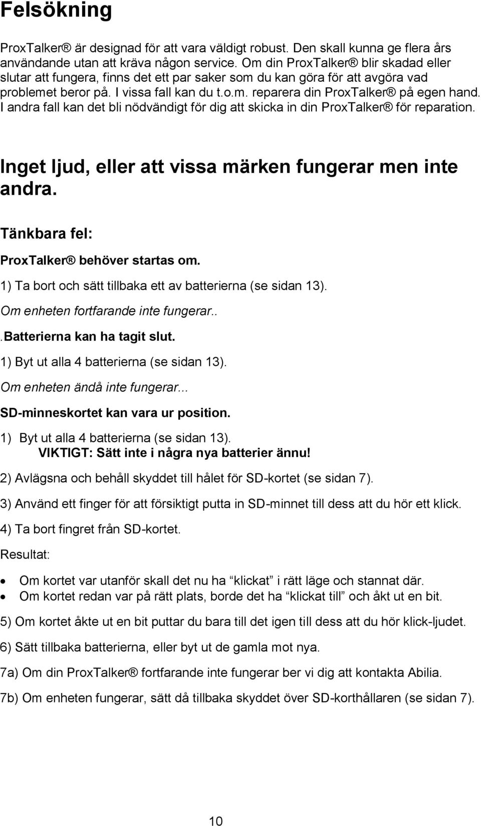 I andra fall kan det bli nödvändigt för dig att skicka in din ProxTalker för reparation. Inget ljud, eller att vissa märken fungerar men inte andra. Tänkbara fel: ProxTalker behöver startas om.