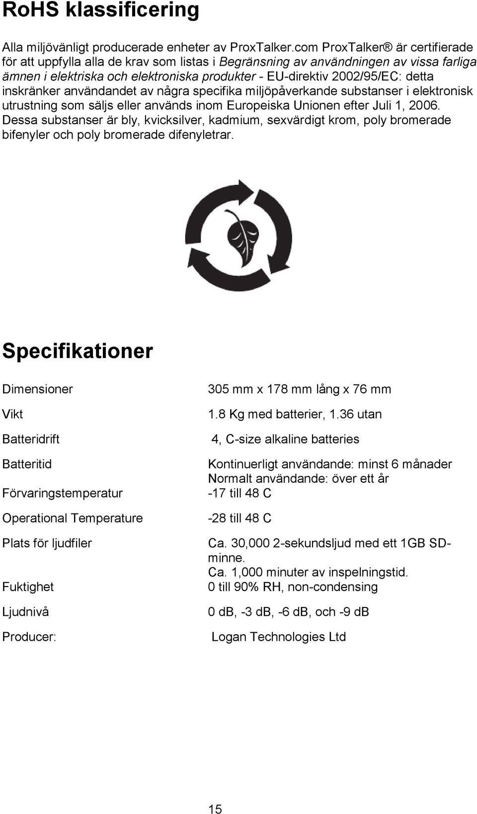 inskränker användandet av några specifika miljöpåverkande substanser i elektronisk utrustning som säljs eller används inom Europeiska Unionen efter Juli 1, 2006.