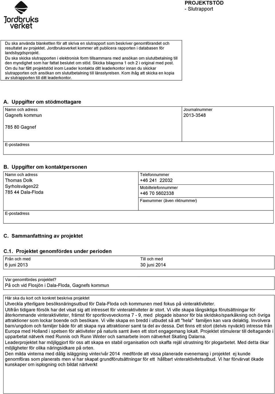 Du ska skicka slutrapporten i elektronisk form tillsammans med ansökan om slututbetalning till den myndighet som har fattat beslutet om stöd. Skicka bilagorna 1 och 2 i original med post.