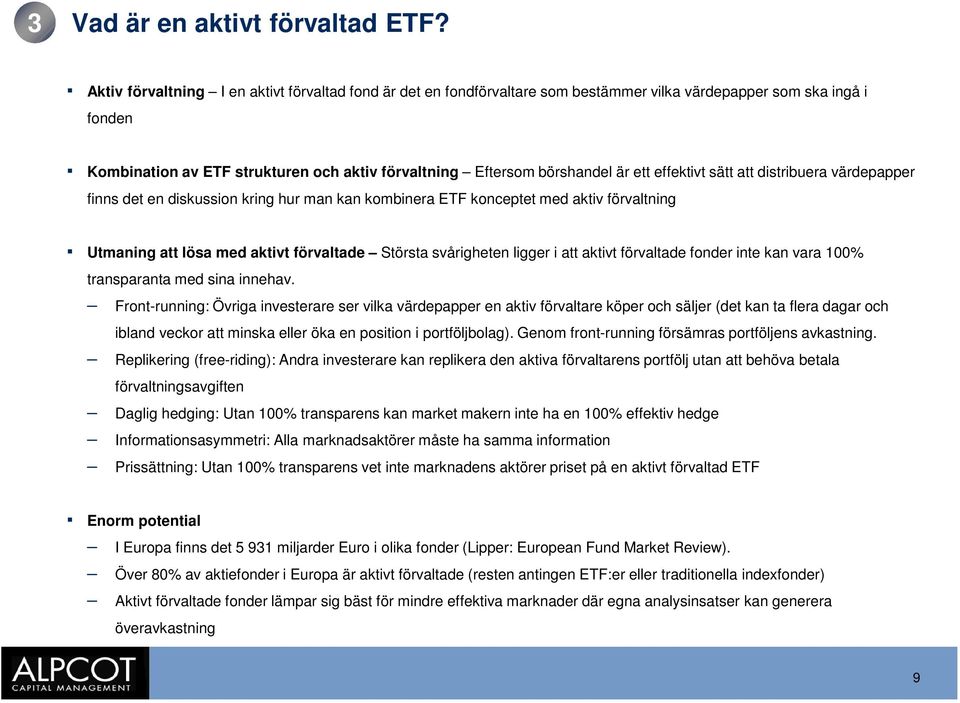 ett effektivt sätt att distribuera värdepapper finns det en diskussion kring hur man kan kombinera ETF konceptet med aktiv förvaltning Utmaning att lösa med aktivt förvaltade Största svårigheten