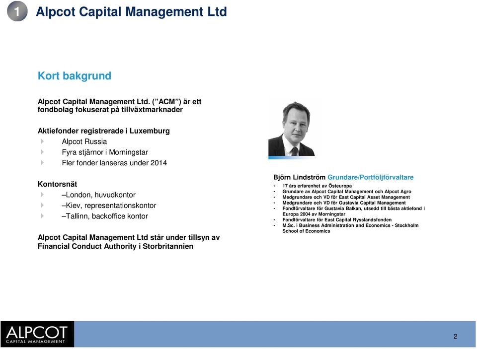 Kiev, representationskontor Tallinn, backoffice kontor Alpcot Capital Management Ltd står under tillsyn av Financial Conduct Authority i Storbritannien Björn Lindström Grundare/Portföljförvaltare 17