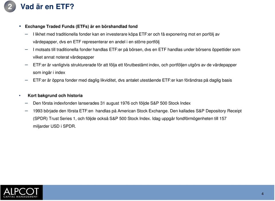 i en större portfölj I motsats till traditionella fonder handlas ETF:er på börsen, dvs en ETF handlas under börsens öppettider som vilket annat noterat värdepapper ETF:er är vanligtvis strukturerade