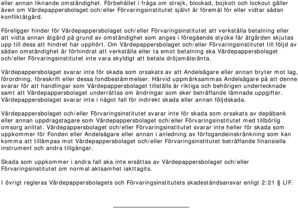 Föreligger hinder för Värdepappersbolaget och/eller Förvaringsinstitutet att verkställa betalning eller att vidta annan åtgärd på grund av omständighet som anges i föregående stycke får åtgärden