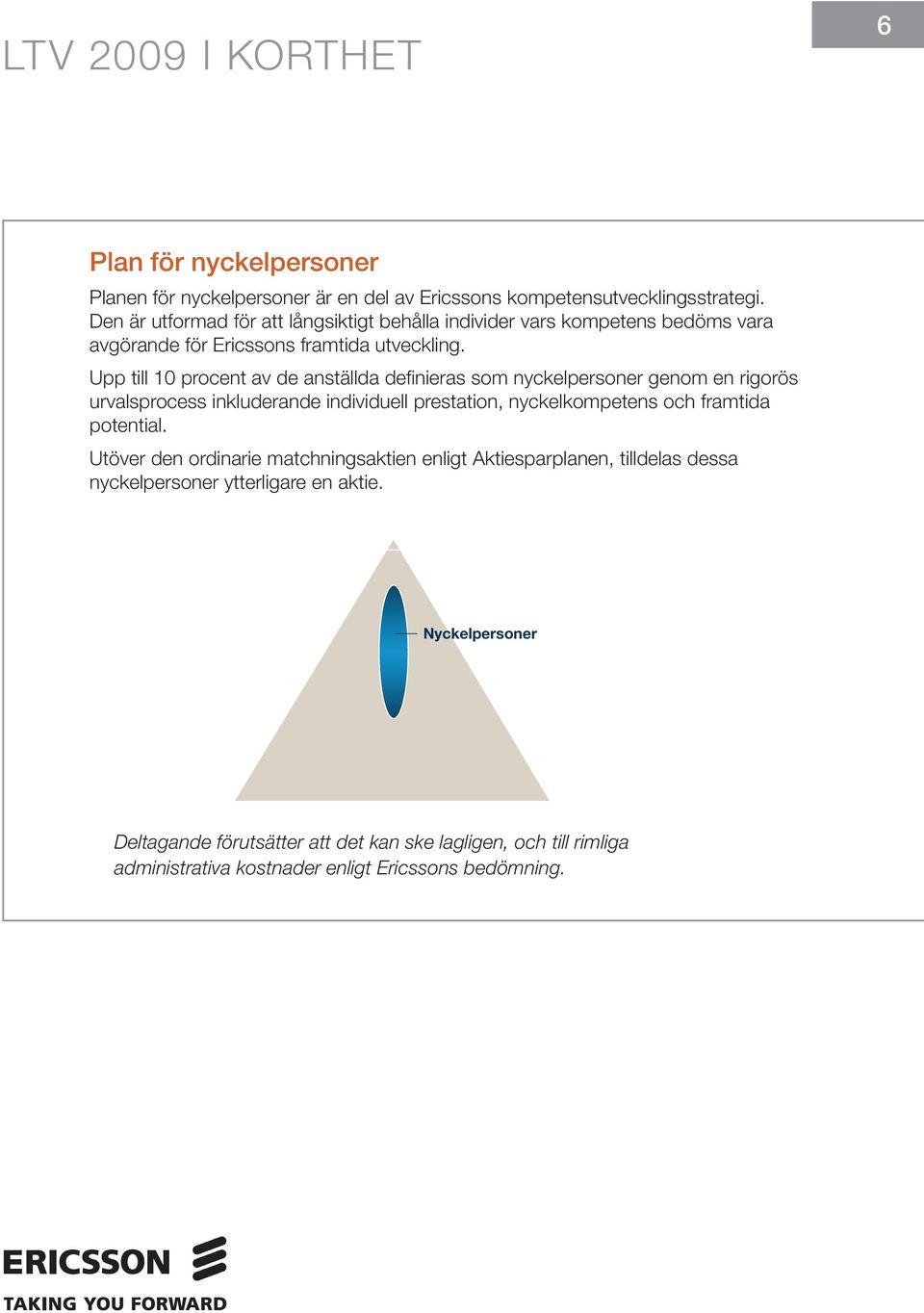 Upp till 10 procent av de anställda definieras som nyckelpersoner genom en rigorös urvalsprocess inkluderande individuell prestation, nyckelkompetens och framtida