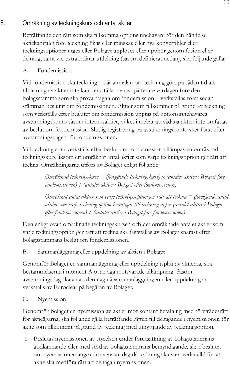 Fondemission Vid fondemission ska teckning där anmälan om teckning görs på sådan tid att tilldelning av aktier inte kan verkställas senast på femte vardagen före den bolagsstämma som ska pröva frågan