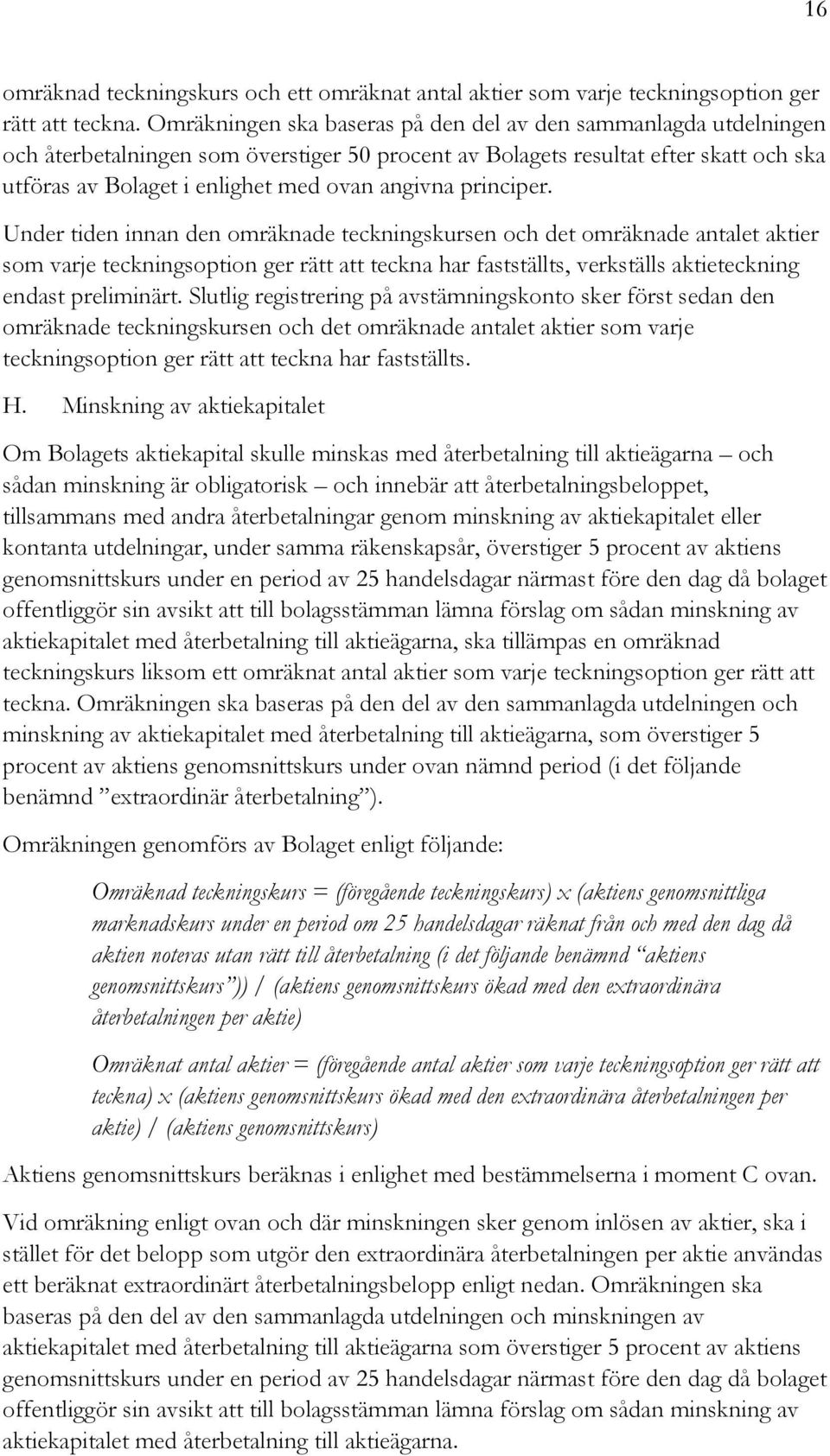 principer. Under tiden innan den omräknade teckningskursen och det omräknade antalet aktier som varje teckningsoption ger rätt att teckna har fastställts, verkställs aktieteckning endast preliminärt.